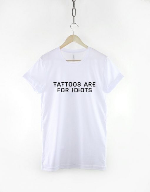 Tattoos Are For Idiots T-Shirt PU27