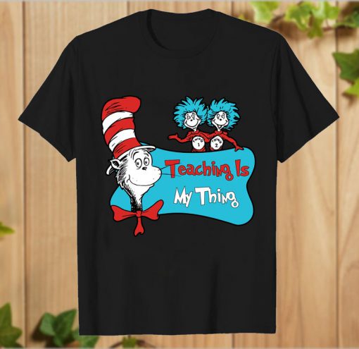 Teaching is my Thing Greatest Dr. Seuss T-Shirt PU27