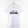 Thanks For Nothing T-Shirt PU27