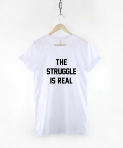 The Struggle Is Real T-Shirt PU27