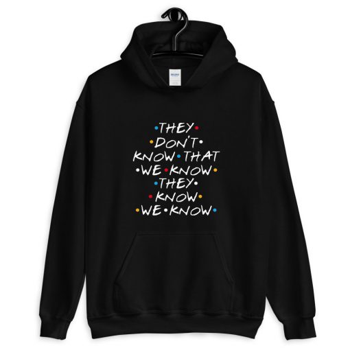 They Don't Know That We Know They Know Hoodie PU27