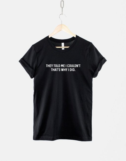 They Told Me I Couldn't So I Did T-Shirt PU27
