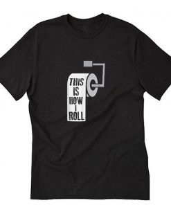 This Is How I Roll Toilet Paper T-Shirt PU27