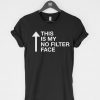 This Is My No Filter Face T-Shirt PU27