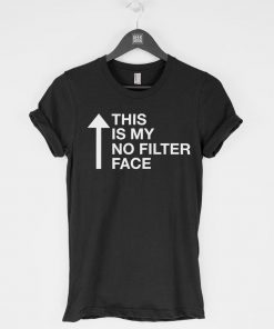 This Is My No Filter Face T-Shirt PU27