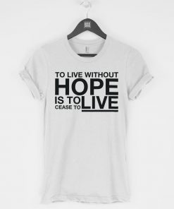 To Live Without Hope Is to Cease T-Shirt PU27