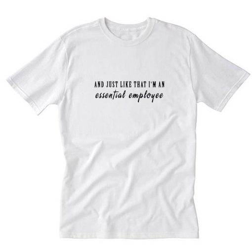 And just like that I’m an essential employee T-Shirt PU27