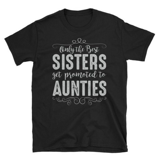 Aunt Shirt Sisters Get Promoted To Aunt Gift T-Shirt PU27