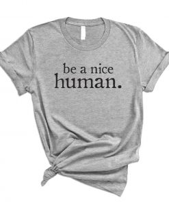 Be A Nice Human Positive T-Shirt PU27