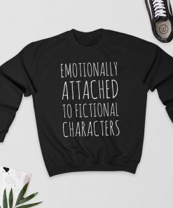 Emotionally Attached to Fictional Characters - Sweatshirt PU27