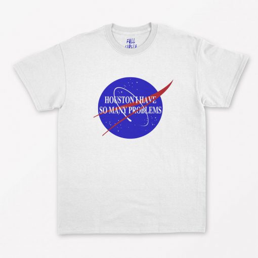 Houston I Have So Many Problems NASA T-Shirt PU27