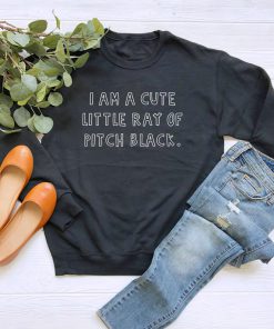 I Am a Cute Little Ray of Pitch Black Sweatshirt PU27