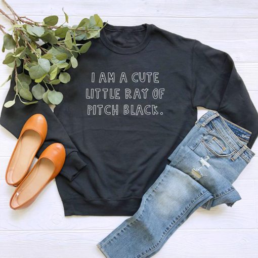 I Am a Cute Little Ray of Pitch Black Sweatshirt PU27