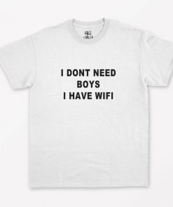 I Dont Need Boys I Have WiFi T-Shirt PU27