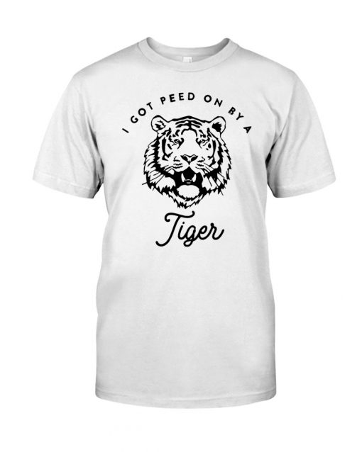 I Got Peed On By A Tiger T Shirt PU27