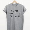 I just want all the dogs T-shirt PU27