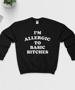 I'm Allergic To Basic Bitches Sweatshirt PU27