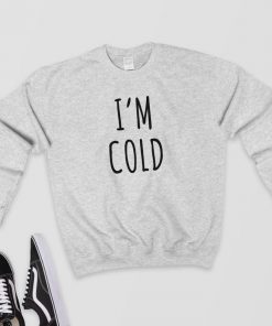 I'm Cold - Sweatshirt PU27