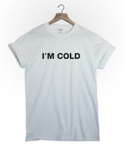 I'm cold T-Shirt PU27