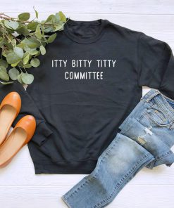 Itty Bitty Titty Committee Sweatshirt PU27