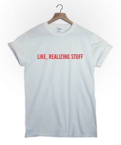 Like realizing stuff T-Shirt PU27