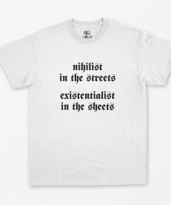 Nihilist in the Streets Existentialist in the sheets T-Shirt PU27