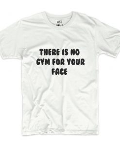 No Gym For Your Face T-Shirt PU27