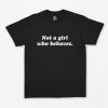 Not A Girl Who Behaves T-Shirt PU27