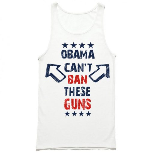 Obama Can't Ban These Guns Tank Top PU27