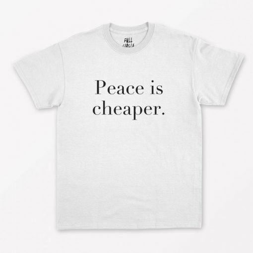 Peace Is Cheaper T-Shirt PU27