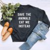 Save The Animals Eat Me Instead Sweatshirt PU27