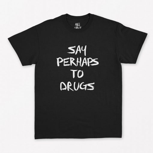 Say Perhaps To Drugs T-Shirt PU27