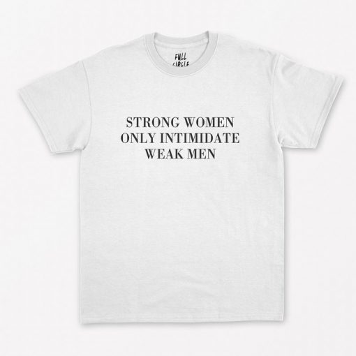 Strong Women only Intimidate Weak Men T-Shirt PU27
