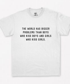 The World Has Bigger Problems Than Boys Who Kiss Boys And Girls T-Shirt PU27