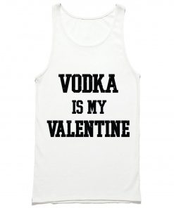 Vodka Is My Valentine Tank Top PU27