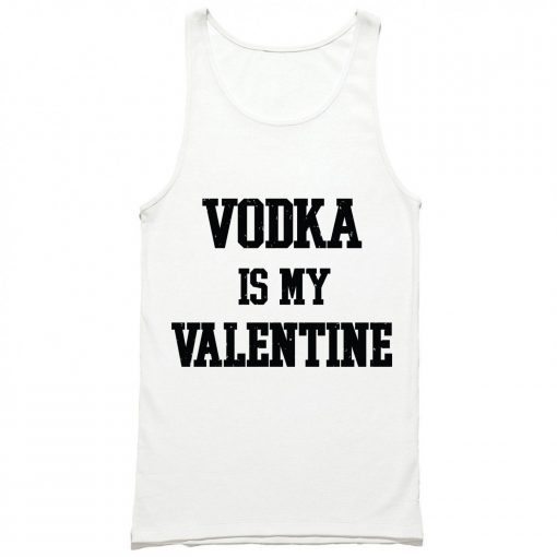 Vodka Is My Valentine Tank Top PU27