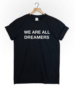 WE ARE All DREAMERS T-Shirt PU27