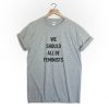 We should all be Feminist feminist T-Shirt PU27