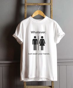 Whatever Just Wash Your Hands T-Shirt PU27