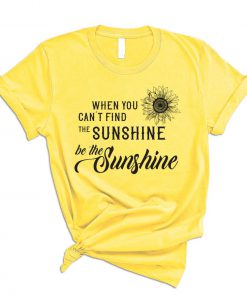 When You Caan't Find The Sunshine T-Shirt PU27
