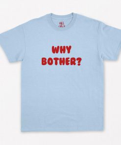Why Bother T-Shirt PU27