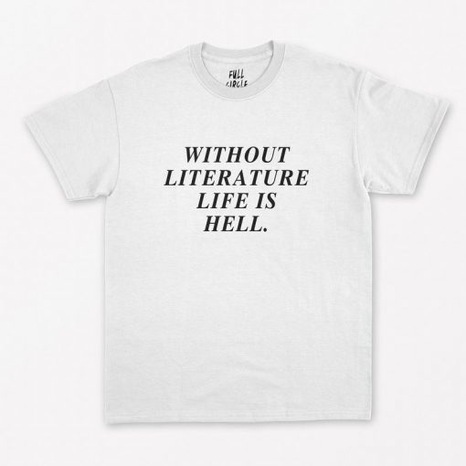 Without Literature Life Is Hell T-Shirt PU27