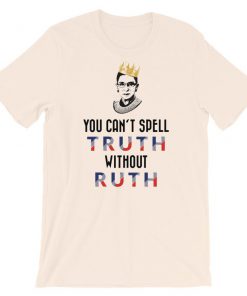You Can't Spell Truth Without Ruth T-Shirt PU27
