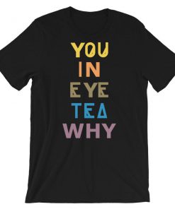You In Eye Tea Why That's A Unity T-Shirt PU27