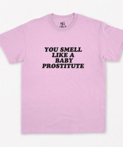You Smell Like A Baby Prostitute T-Shirt PU27