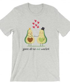 You're All I've Avo Wanted T-Shirt PU27