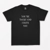 You're Tacky And I Hate You T-Shirt PU27