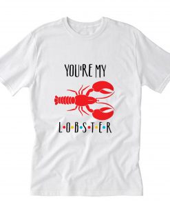 You're my LOBSTER T Shirt PU27