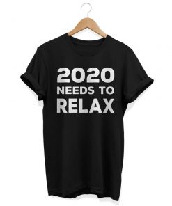 2020 Needs to Relax T-Shirt PU27