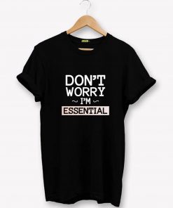 Don't Worry I'm Essential T-Shirt PU27